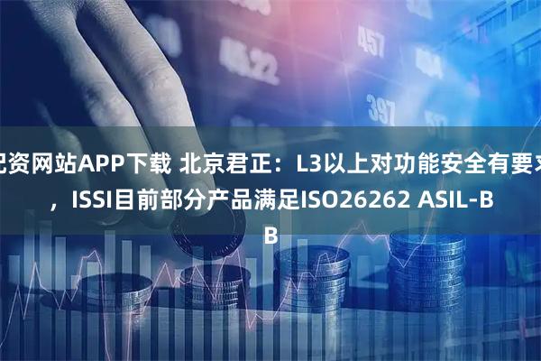 配资网站APP下载 北京君正：L3以上对功能安全有要求，ISSI目前部分产品满足ISO26262 ASIL-B