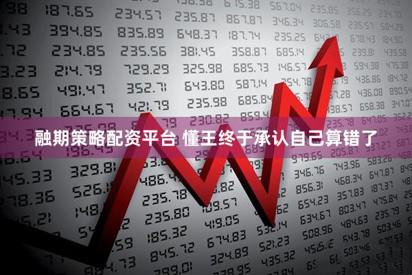 融期策略配资平台 懂王终于承认自己算错了